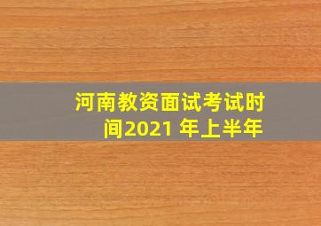 河南教资面试考试时间2021 年上半年